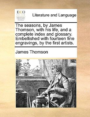 Seasons, by James Thomson, with His Life, and a Complete Index and Glossary Embellished with Fourteen Fine Engravings, by the First Artists N/A 9781140816454 Front Cover