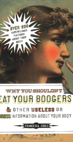 Why You Shouldn't Eat Your Boogers and Other Useless or Gross Information About Information about Your Body  2008 9781585426454 Front Cover
