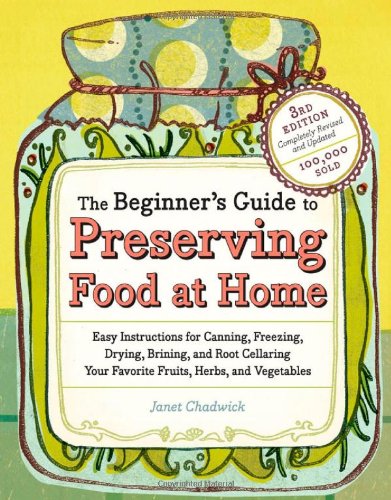 Beginner's Guide to Preserving Food at Home Easy Techniques for the Freshest Flavors in Jams, Jellies, Pickles, Relishes, Salsas, Sauces, and Frozen and Dried Fruits and Vegetables 3rd 2009 9781603421454 Front Cover