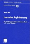 Innovative Kapitalnutzung: Die Entstehung Neuer Business-to-business-märkte in Der Internet-ökonomie  2000 9783824471454 Front Cover