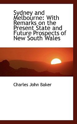 Sydney and Melbourne: With Remarks on the Present State and Future Prospects of New South Wales  2008 9780554475455 Front Cover