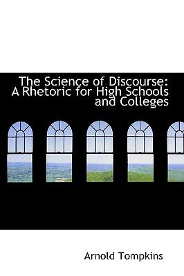 The Science of Discourse: A Rhetoric for High Schools and Colleges  2008 9780559553455 Front Cover