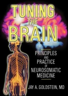 Tuning the Brain Principles and Practice of Neurosomatic Medicine  2004 9780789022455 Front Cover