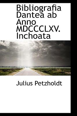 Bibliografia Dantea Ab Anno Mdccclxv Inchoat  2009 9781110065455 Front Cover