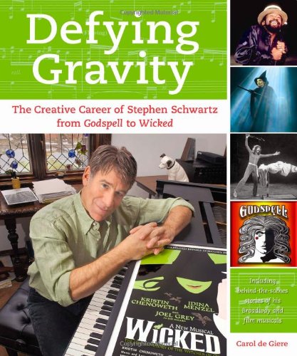 Defying Gravity The Creative Career of Stephen Schwartz, from Godspell to Wicked  2008 9781557837455 Front Cover