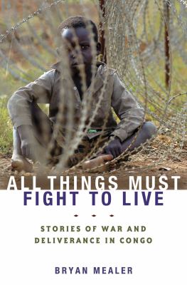 All Things Must Fight to Live Stories of War and Deliverance in Congo  2008 9781596913455 Front Cover