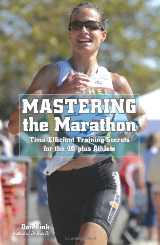 Mastering the Marathon Time-Efficient Training Secrets for the 40-Plus Athlete  2010 9781599219455 Front Cover