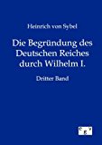 Die Begründung des Deutschen Reiches durch Wilhelm I.: Dritter Band N/A 9783863828455 Front Cover