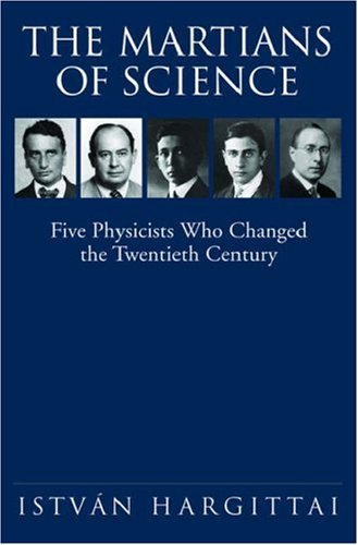 Martians of Science Five Physicists Who Changed the Twentieth Century  2006 9780195178456 Front Cover