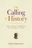 Calling of History Sir Jadunath Sarkar and His Empire of Truth  2015 9780226100456 Front Cover