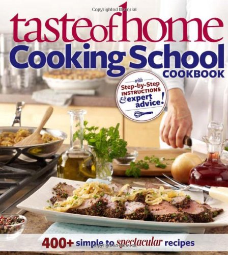 Taste of Home Cooking School 400+ Simple to Spectacular Recipes  2012 9780898219456 Front Cover