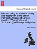 London; Being an Accurate History and Description of the British Metropolis ] Circuit of London [with Maps and P  N/A 9781241342456 Front Cover