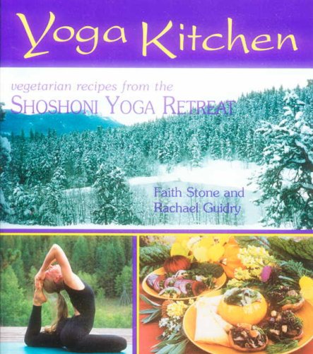 Yoga Kitchen Vegetarian Recipes from the Shoshoni Yoga Retreat  2004 9781570671456 Front Cover