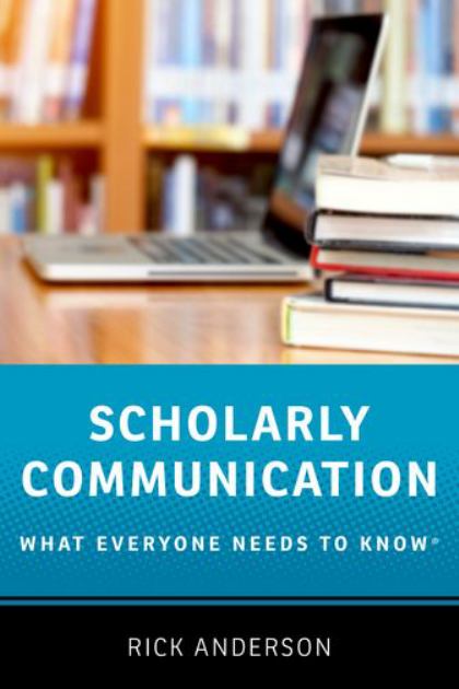 Scholarly Communication What Everyone Needs to Knowï¿½  2018 9780190639457 Front Cover