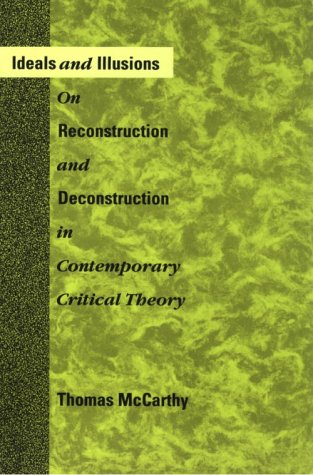 Ideals and Illusions On Reconstruction and Deconstruction in Contemporary Critical Theory  1993 9780262631457 Front Cover