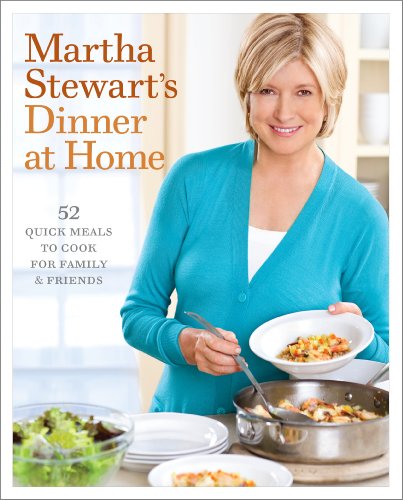 Martha Stewart's Dinner at Home 52 Quick Meals to Cook for Family and Friends: a Cookbook  2009 9780307396457 Front Cover