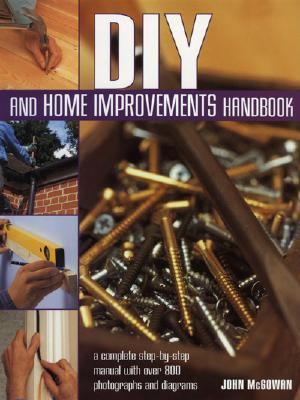 DIY and Home Improvements Handbook A Complete Step-by-Step Manual with over 800 Photographs and Diagrams  2005 9780754815457 Front Cover