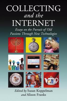 Collecting and the Internet Essays on the Pursuit of Old Passions Through New Technologies  2008 9780786438457 Front Cover