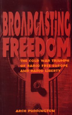 Broadcasting Freedom The Cold War Triumph of Radio Free Europe and Radio Liberty  2000 (Reprint) 9780813190457 Front Cover
