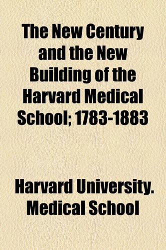 New Century and the New Building of the Harvard Medical School; 1783-1883  2010 9781154465457 Front Cover