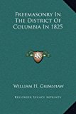 Freemasonry in the District of Columbia In 1825  N/A 9781169175457 Front Cover