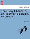 Lucky Chance, or an Alderman's Bargain a Comedy  N/A 9781241246457 Front Cover