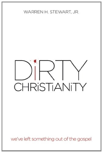 Dirty Christianity We've Left Something Out of the Gospel  2012 9781477276457 Front Cover