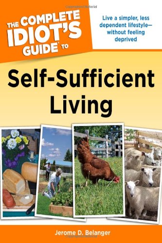Complete Idiot's Guide to Self-Sufficient Living Live a Simpler, Less Dependent Lifestyle Without Feeling Deprived  2010 9781592579457 Front Cover