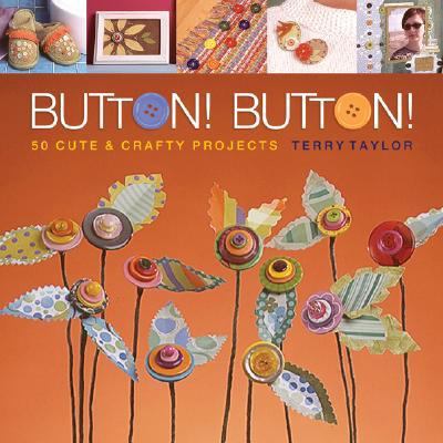 Button! Button! 50 Cute and Crafty Projects  2008 9781600591457 Front Cover