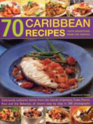 70 Caribbean Recipes Taste Sensations from the Tropics: Deliciously Authentic Dishes Fron the Islands of Jamaica, Cuba, Peurto Rico and the Bahamas, All Shown Step by Step in 300 Photographs  2007 9781844764457 Front Cover