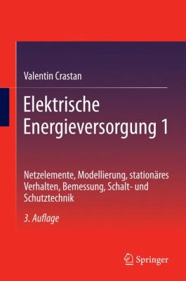 Elektrische Energieversorgung 1 Netzelemente, Modellierung, Stationï¿½res Verhalten, Bemessung, Schalt- und Schutztechnik 3rd 2012 9783642223457 Front Cover