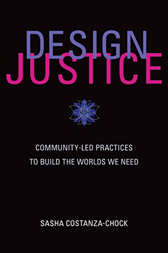 Design Justice Community-Led Practices to Build the Worlds We Need  2020 9780262043458 Front Cover