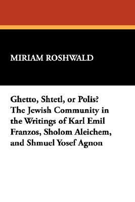 Ghetto, Shtetl, or Polis? The Jewish Community in the Writings of Karl Emil Franzos, Sholom Aleichem and Shmuel Yosef Agnon N/A 9780893702458 Front Cover