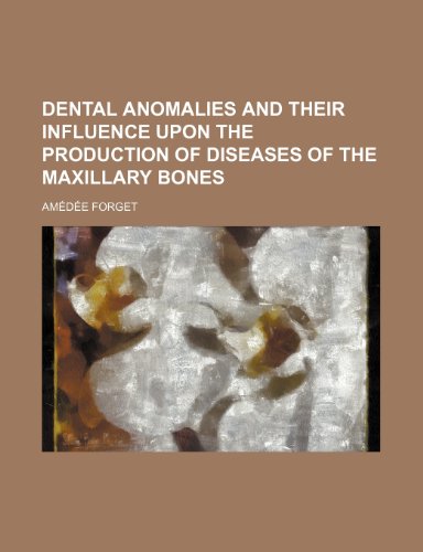 Dental Anomalies and Their Influence upon the Production of Diseases of the Maxillary Bones  2010 9781154442458 Front Cover