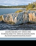Jahresbericht Über Die Fortschritte der Klassischen Altertumswissenschaft N/A 9781172288458 Front Cover