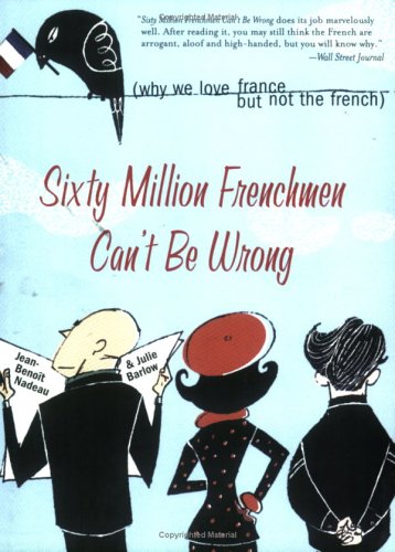Sixty Million Frenchmen Can't Be Wrong Why We Love France but Not the French  2003 9781402200458 Front Cover