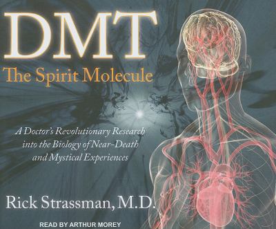 Dmt: the Spirit Molecule: A Doctor's Revolutionary Research into the Biology of Near-death and Mystical Experiences  2011 9781452601458 Front Cover