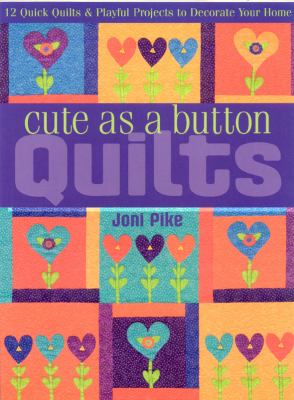 Cute as a Button Quilts 12 Quick Quilts and Playful Projects to Decorate Your Home  2006 9781571203458 Front Cover