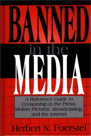 Banned in the Media A Reference Guide to Censorship in the Press, Motion Pictures, Broadcasting, and the Internet  1998 9780313302459 Front Cover