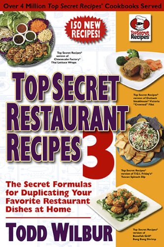 Top Secret Restaurant Recipes 3 The Secret Formulas for Duplicating Your Favorite Restaurant Dishes at Home: a Cookbook  2010 9780452296459 Front Cover