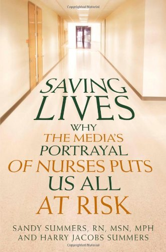 Saving Lives Why the Media's Portrayal of Nurses Puts Us All at Risk  2009 9781427798459 Front Cover