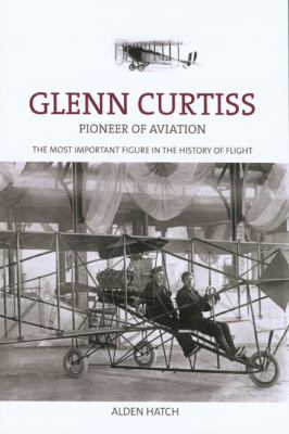 Glenn Curtiss Pioneer of Aviation  2007 9781599211459 Front Cover