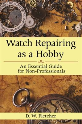 Watch Repairing As a Hobby An Essential Guide for Non-Professionals  2012 9781616086459 Front Cover