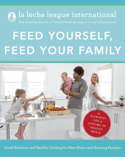 Feed Yourself, Feed Your Family Good Nutrition and Healthy Cooking for New Moms and Growing Families  2012 9780345518460 Front Cover