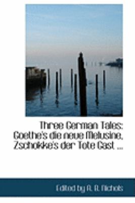 Three German Tales: Goethe's Die Neue Melusine, Zschokke's Der Tote Gast, Kleift's Die Berlobung in St. Domingo  2008 9780554859460 Front Cover