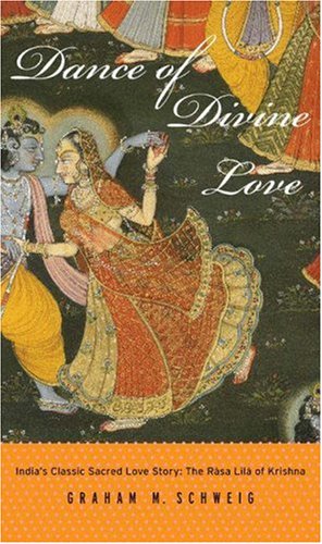 Dance of Divine Love India's Classic Sacred Love Story: the Rasa Lila of Krishna  2005 9780691114460 Front Cover