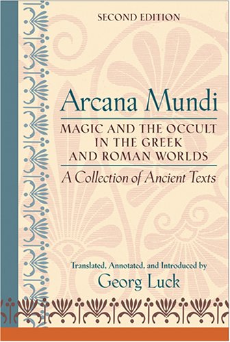 Arcana Mundi Magic and the Occult in the Greek and Roman Worlds - A Collection of Ancient Texts 2nd 2006 (Annotated) 9780801883460 Front Cover