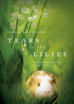 Tears in the Lilies An Inspirational Journey through Pet Loss N/A 9781617771460 Front Cover