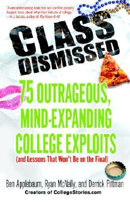 Class Dismissed 75 Outrageous, Mind-Expanding College Exploits (and Lessons That Won't Be on the Final)  2006 9780812974461 Front Cover