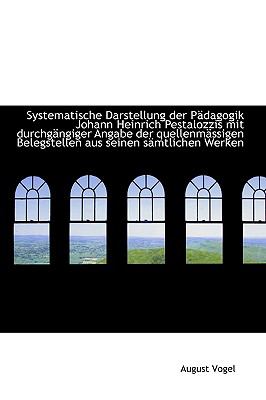 Systematische Darstellung Der Padagogik Johann Heinrich Pestalozzis Mit Durchgangiger Angabe Der Que:   2009 9781103781461 Front Cover
